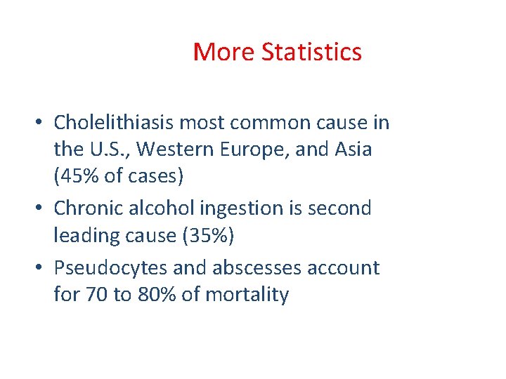 More Statistics • Cholelithiasis most common cause in the U. S. , Western Europe,