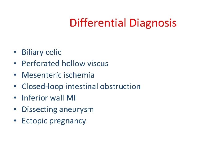 Differential Diagnosis • • Biliary colic Perforated hollow viscus Mesenteric ischemia Closed-loop intestinal obstruction