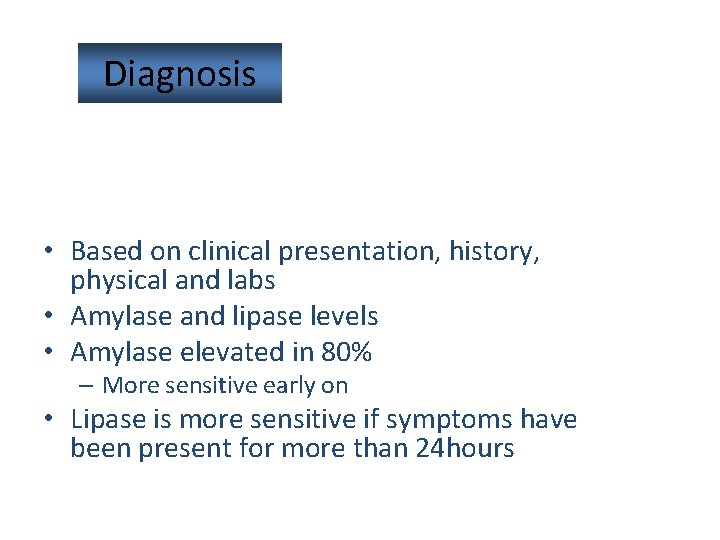 Diagnosis • Based on clinical presentation, history, physical and labs • Amylase and lipase