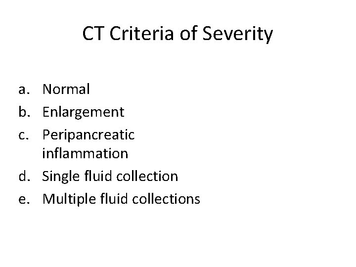 CT Criteria of Severity a. Normal b. Enlargement c. Peripancreatic inflammation d. Single fluid