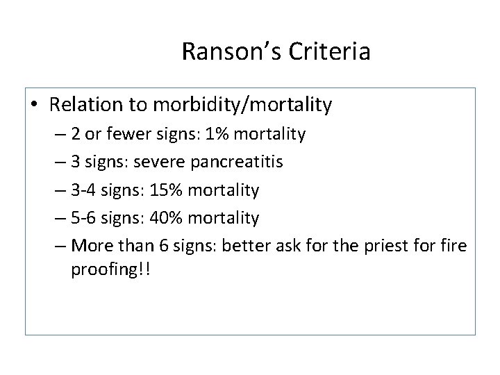 Ranson’s Criteria • Relation to morbidity/mortality – 2 or fewer signs: 1% mortality –