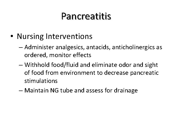 Pancreatitis • Nursing Interventions – Administer analgesics, antacids, anticholinergics as ordered, monitor effects –
