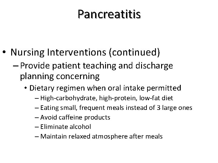 Pancreatitis • Nursing Interventions (continued) – Provide patient teaching and discharge planning concerning •