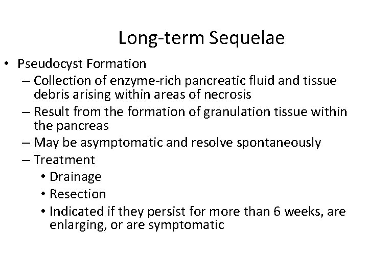 Long-term Sequelae • Pseudocyst Formation – Collection of enzyme-rich pancreatic fluid and tissue debris