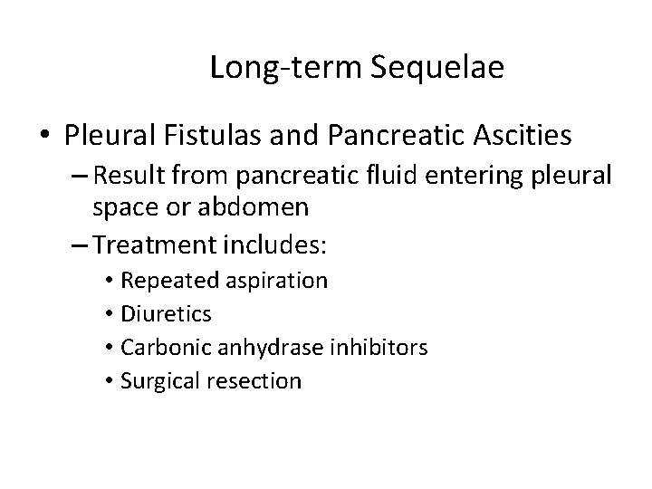 Long-term Sequelae • Pleural Fistulas and Pancreatic Ascities – Result from pancreatic fluid entering