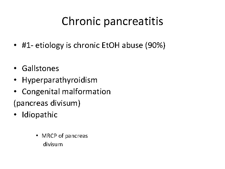 Chronic pancreatitis • #1 - etiology is chronic Et. OH abuse (90%) • Gallstones