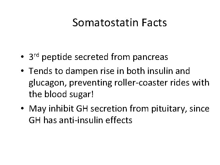 Somatostatin Facts • 3 rd peptide secreted from pancreas • Tends to dampen rise