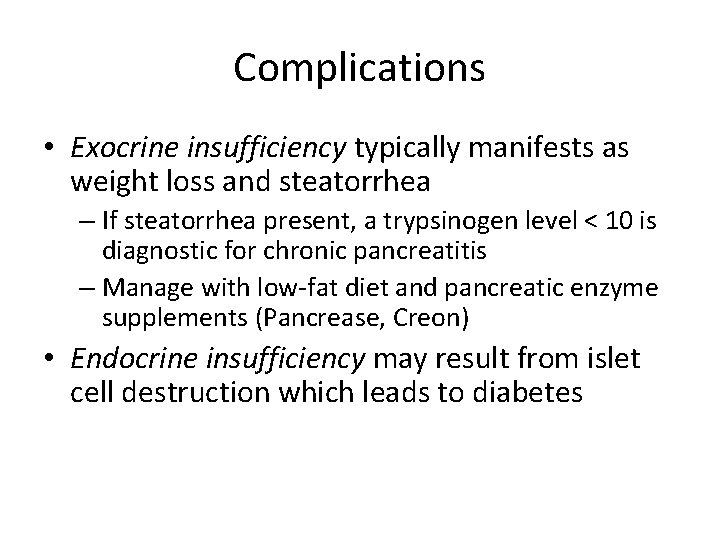 Complications • Exocrine insufficiency typically manifests as weight loss and steatorrhea – If steatorrhea