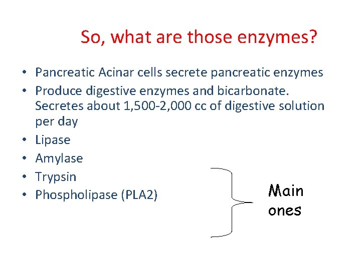 So, what are those enzymes? • Pancreatic Acinar cells secrete pancreatic enzymes • Produce
