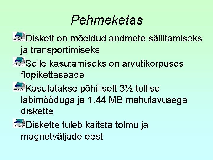 Pehmeketas Diskett on mõeldud andmete säilitamiseks ja transportimiseks Selle kasutamiseks on arvutikorpuses flopikettaseade Kasutatakse