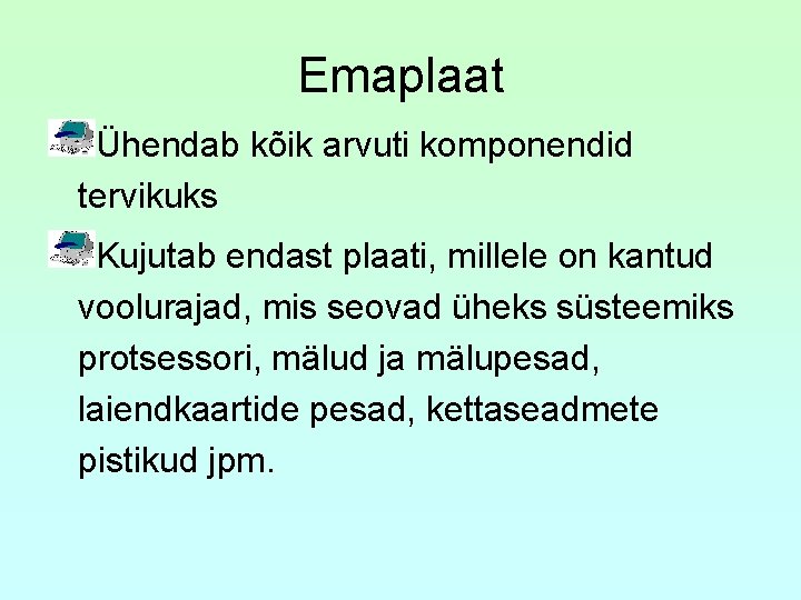 Emaplaat Ühendab kõik arvuti komponendid tervikuks Kujutab endast plaati, millele on kantud voolurajad, mis