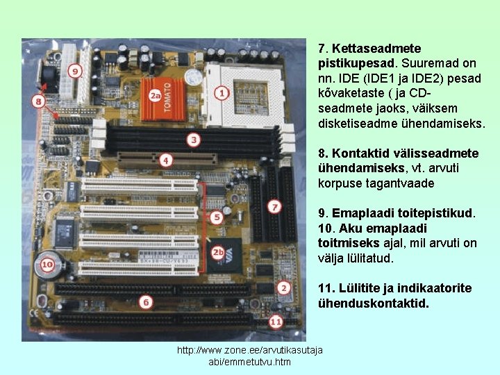 7. Kettaseadmete pistikupesad. Suuremad on nn. IDE (IDE 1 ja IDE 2) pesad kõvaketaste