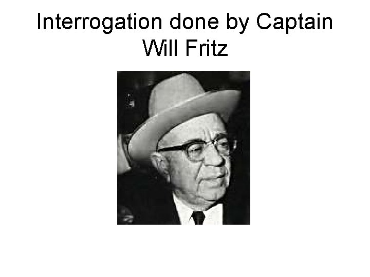 Interrogation done by Captain Will Fritz 