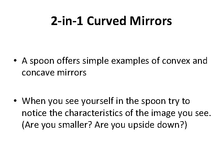 2 -in-1 Curved Mirrors • A spoon offers simple examples of convex and concave