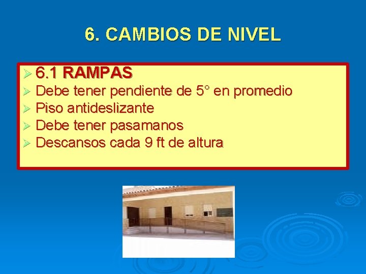 6. CAMBIOS DE NIVEL 6. 1 RAMPAS Debe tener pendiente de 5° en promedio 6. CAMBIOS DE NIVEL 6. 1 RAMPAS Debe tener pendiente de 5° en promedio