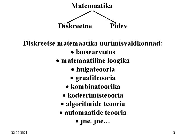 Matemaatika Diskreetne Pidev Diskreetse matemaatika uurimisvaldkonnad: · lausearvutus · matemaatiline loogika · hulgateooria ·