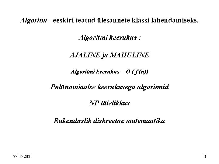 Algoritm - eeskiri teatud ülesannete klassi lahendamiseks. Algoritmi keerukus : AJALINE ja MAHULINE Algoritmi