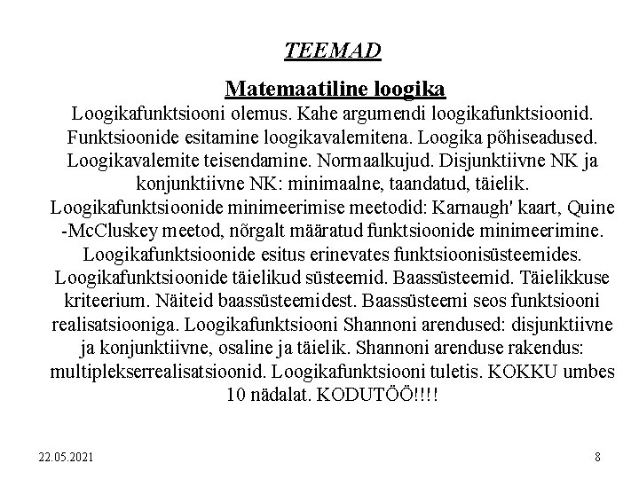 TEEMAD Matemaatiline loogika Loogikafunktsiooni olemus. Kahe argumendi loogikafunktsioonid. Funktsioonide esitamine loogikavalemitena. Loogika põhiseadused. Loogikavalemite