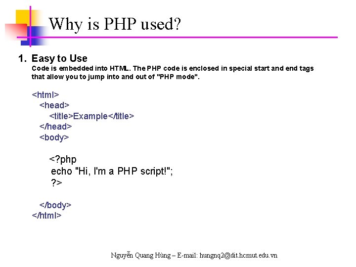 Why is PHP used? 1. Easy to Use Code is embedded into HTML. The