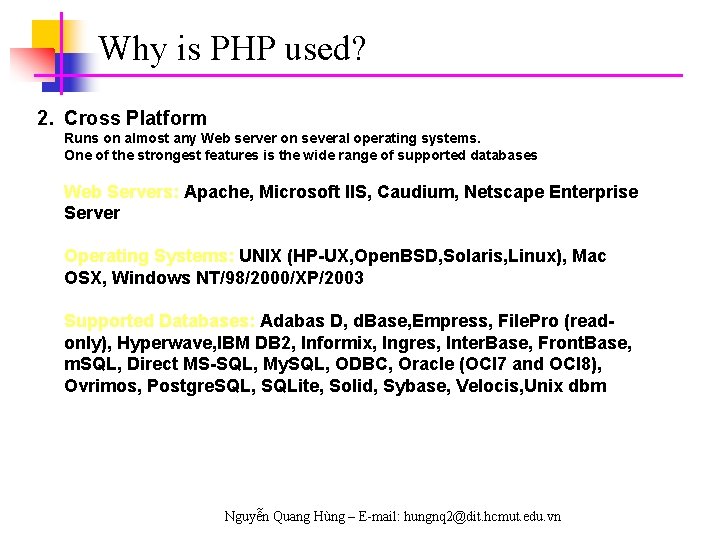 Why is PHP used? 2. Cross Platform Runs on almost any Web server on