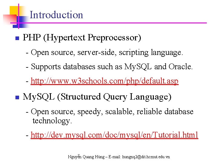 Introduction n PHP (Hypertext Preprocessor) - Open source, server-side, scripting language. - Supports databases