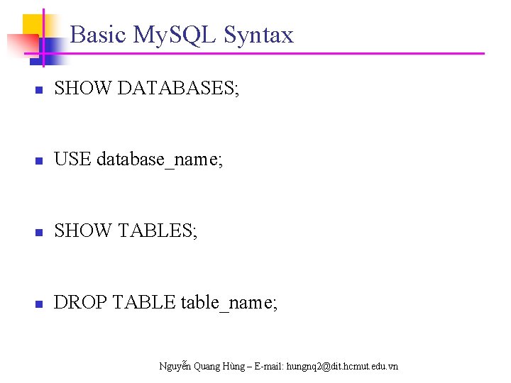 Basic My. SQL Syntax n SHOW DATABASES; n USE database_name; n SHOW TABLES; n
