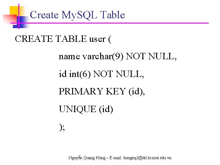 Create My. SQL Table CREATE TABLE user ( name varchar(9) NOT NULL, id int(6)