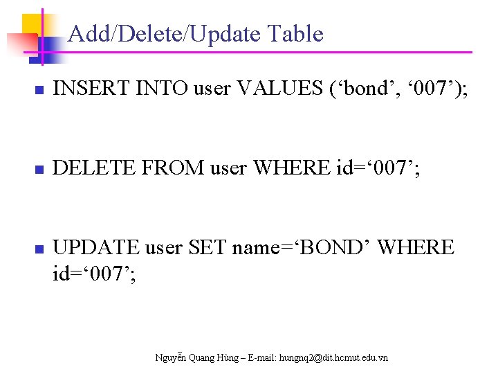 Add/Delete/Update Table n INSERT INTO user VALUES (‘bond’, ‘ 007’); n DELETE FROM user