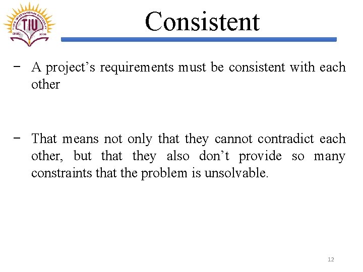 Consistent − A project’s requirements must be consistent with each other − That means