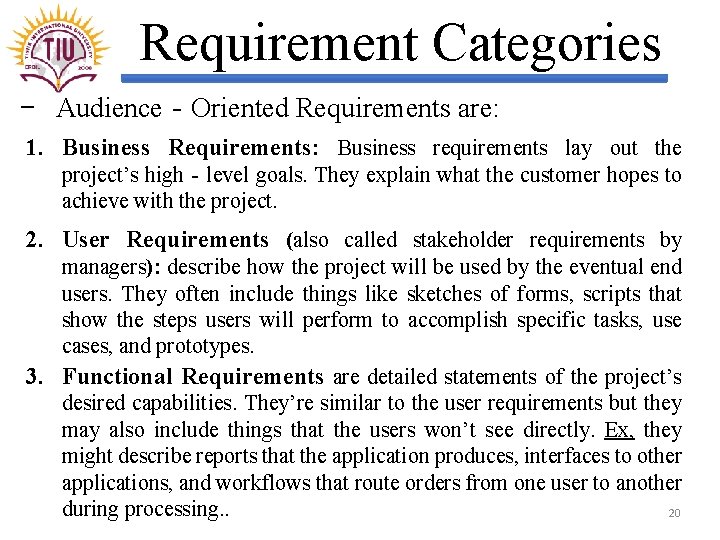 Requirement Categories − Audience‐Oriented Requirements are: 1. Business Requirements: Business requirements lay out the