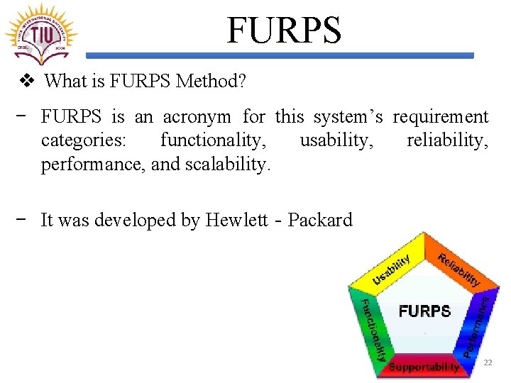 FURPS v What is FURPS Method? − FURPS is an acronym for this system’s