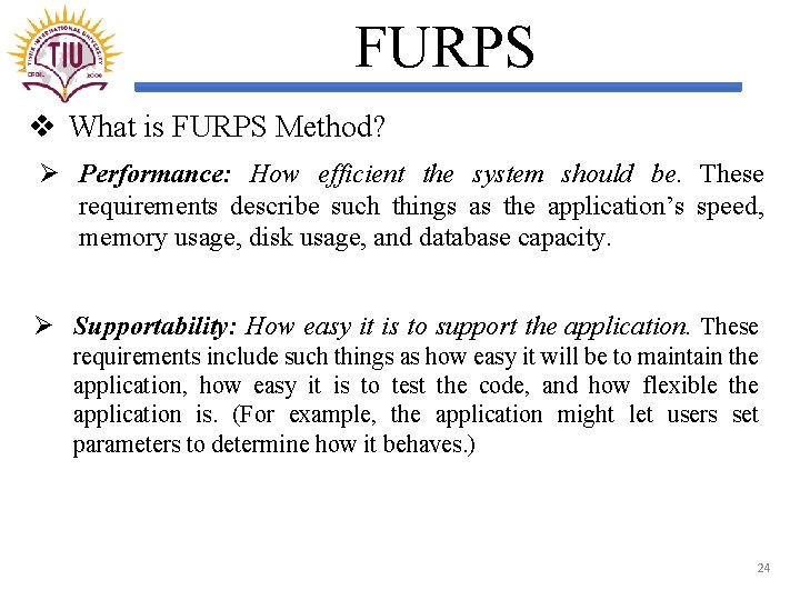 FURPS v What is FURPS Method? Ø Performance: How efficient the system should be.