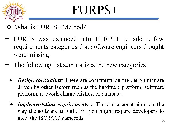 FURPS+ v What is FURPS+ Method? − FURPS was extended into FURPS+ to add