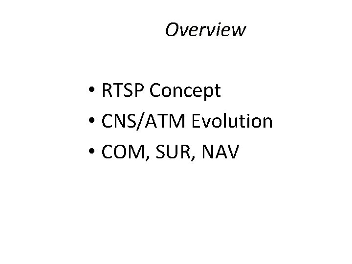 Overview • RTSP Concept • CNS/ATM Evolution • COM, SUR, NAV 