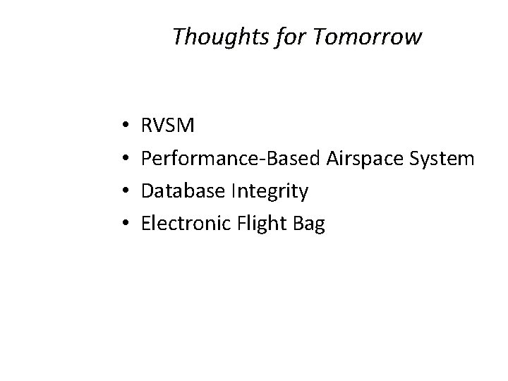 Thoughts for Tomorrow • • RVSM Performance-Based Airspace System Database Integrity Electronic Flight Bag