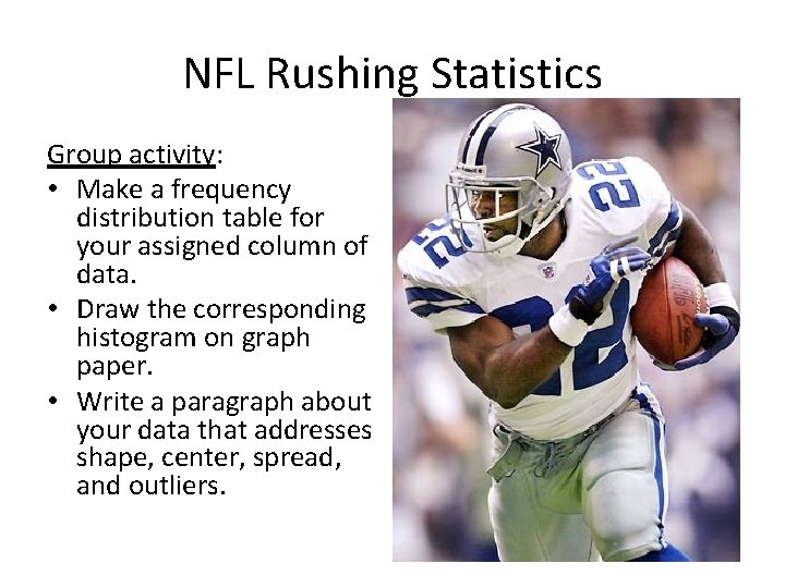 NFL Rushing Statistics Group activity: • Make a frequency distribution table for your assigned