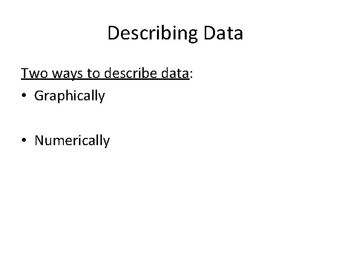 Describing Data Two ways to describe data: • Graphically • Numerically 