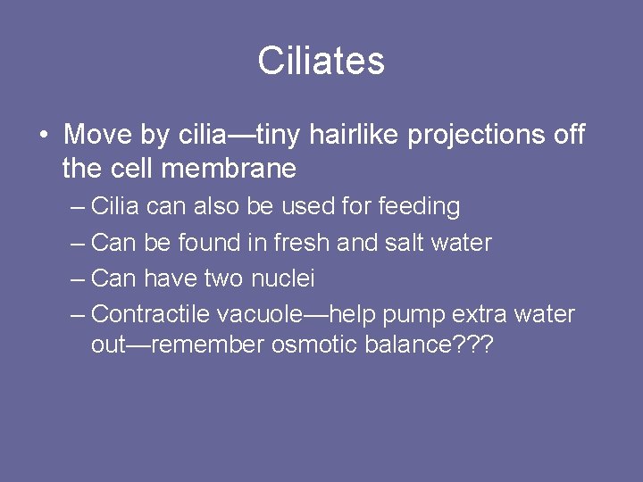 Ciliates • Move by cilia—tiny hairlike projections off the cell membrane – Cilia can