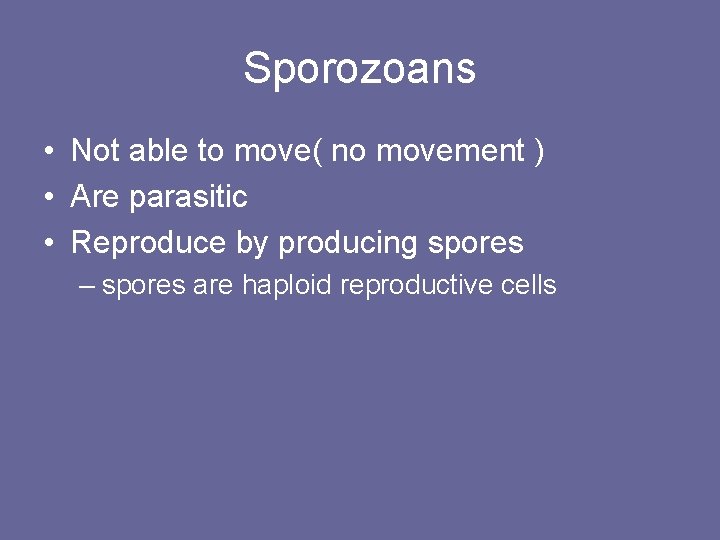 Sporozoans • Not able to move( no movement ) • Are parasitic • Reproduce