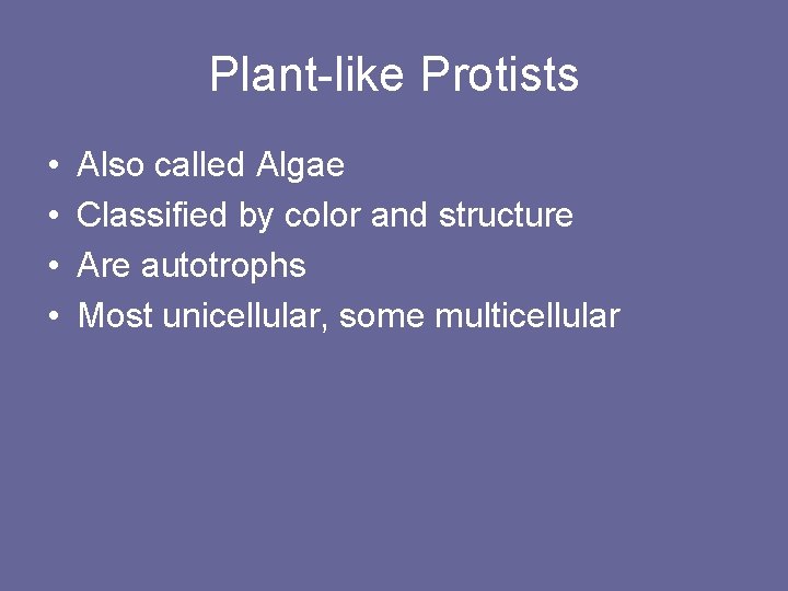 Plant-like Protists • • Also called Algae Classified by color and structure Are autotrophs