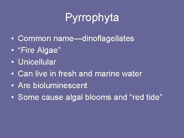 Pyrrophyta • • • Common name—dinoflagellates “Fire Algae” Unicellular Can live in fresh and