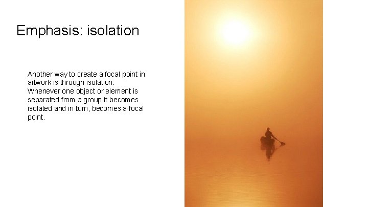 Emphasis: isolation Another way to create a focal point in artwork is through isolation.