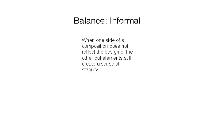 Balance: Informal When one side of a composition does not reflect the design of