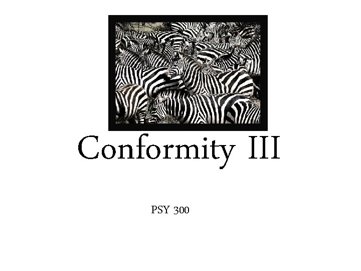 Conformity III PSY 300 