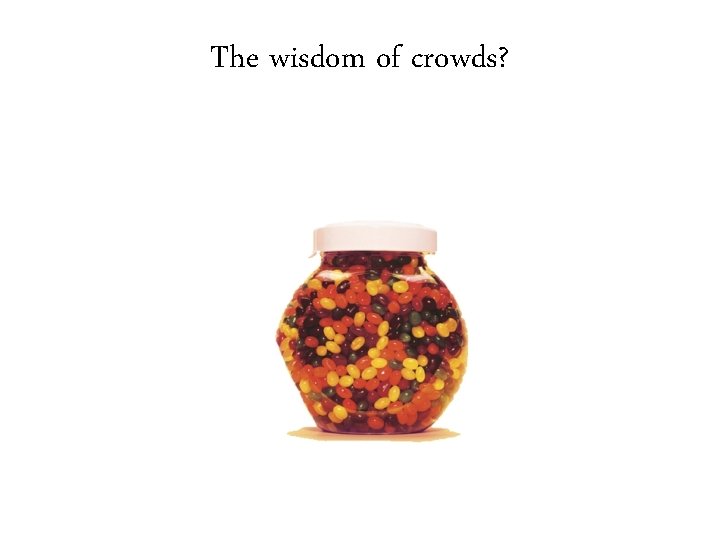 The wisdom of crowds? 