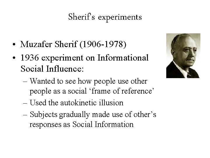Sherif’s experiments • Muzafer Sherif (1906 -1978) • 1936 experiment on Informational Social Influence: