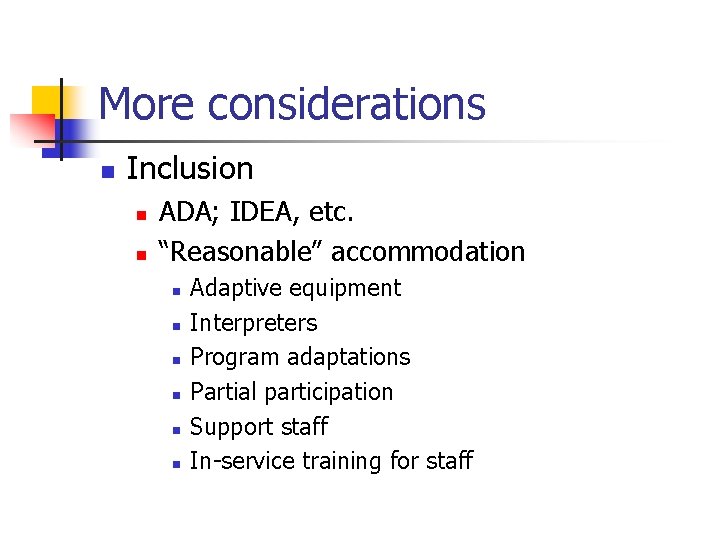 More considerations n Inclusion n n ADA; IDEA, etc. “Reasonable” accommodation n n n