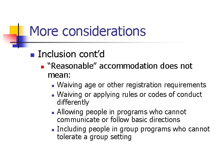 More considerations n Inclusion cont’d n “Reasonable” accommodation does not mean: n n Waiving