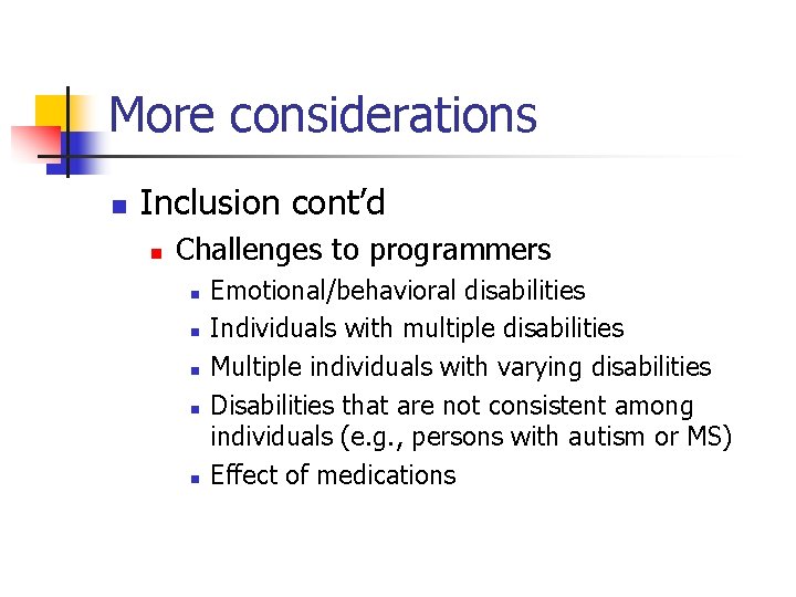 More considerations n Inclusion cont’d n Challenges to programmers n n n Emotional/behavioral disabilities