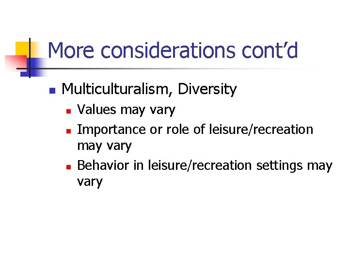 More considerations cont’d n Multiculturalism, Diversity n n n Values may vary Importance or